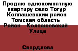 Продаю однокомнатную квартиру село Тогур, Колпашевский район, Томская область › Район ­ Колпашевский › Улица ­ Свердлова › Дом ­ 1 › Общая площадь ­ 32 › Цена ­ 650 000 - Томская обл., Колпашевский р-н, Тогур с. Недвижимость » Квартиры продажа   . Томская обл.